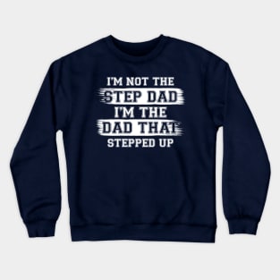 I'm Not The Step Dad I'm The Dad That Stepped Up Gift For Dad On Father's Day Birthday Crewneck Sweatshirt